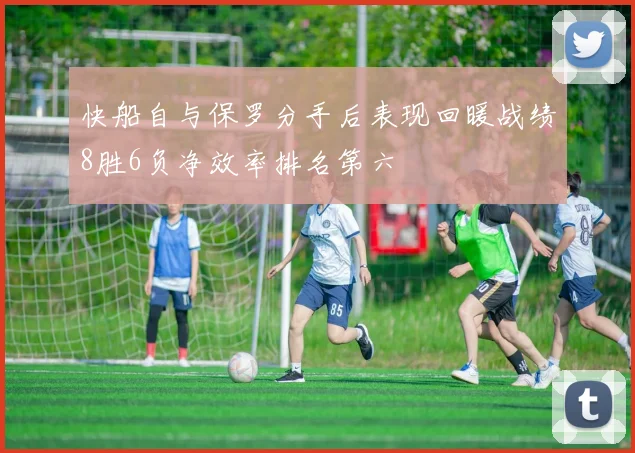 快船自与保罗分手后表现回暖战绩8胜6负净效率排名第六