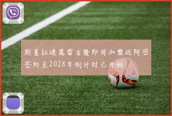 斯基拉透露雷吉隆即将加盟迈阿密签约至2028年倒计时已开始