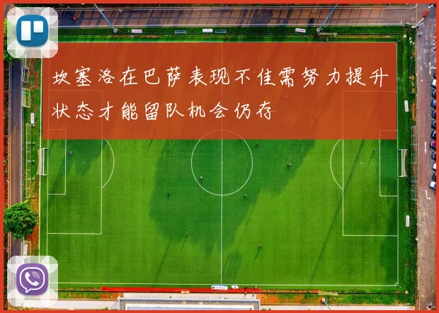 坎塞洛在巴萨表现不佳需努力提升状态才能留队机会仍存