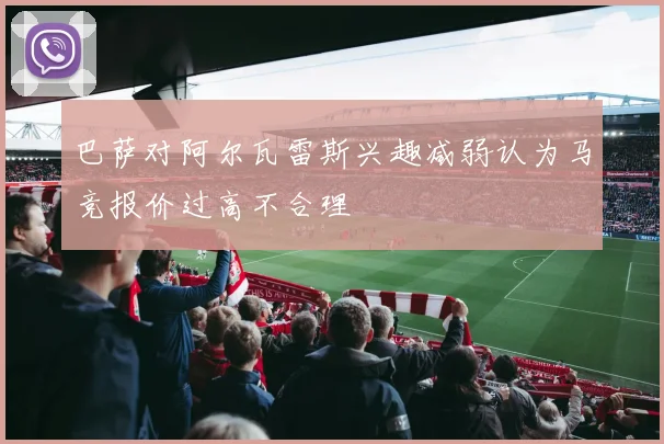 巴萨对阿尔瓦雷斯兴趣减弱认为马竞报价过高不合理